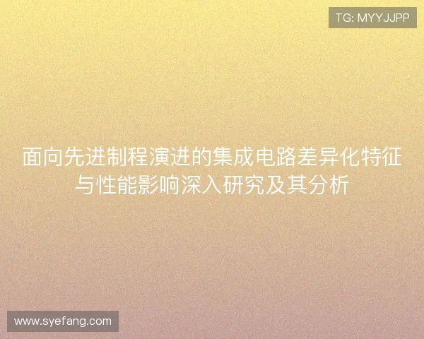 面向先进制程演进的集成电路差异化特征与性能影响深入研究及其分析